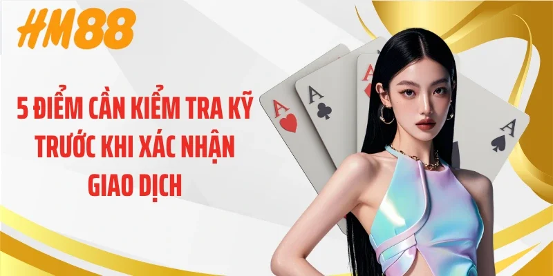 5 điểm cần kiểm tra kỹ trước khi xác nhận giao dịch