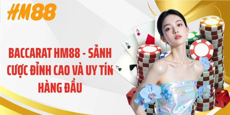 Baccarat HM88 - Sảnh Cược Đỉnh Cao Và Uy Tín Hàng Đầu