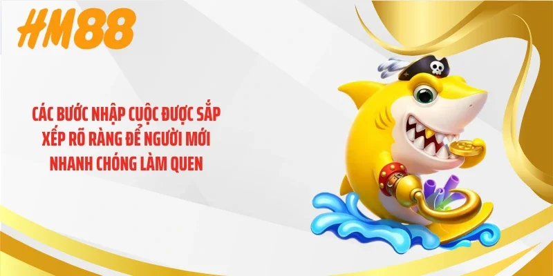 Các bước nhập cuộc được sắp xếp rõ ràng để người mới nhanh chóng làm quen