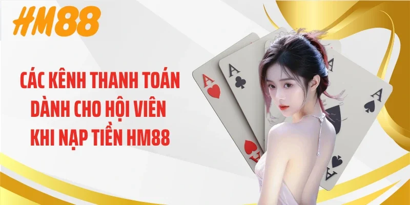 Các kênh thanh toán dành cho hội viên khi nạp tiền HM88