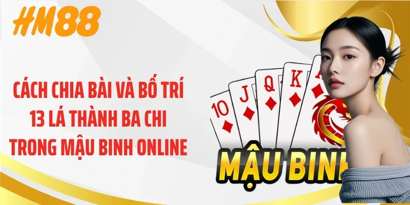 Cách chia bài và bố trí 13 lá thành ba chi trong mậu binh online