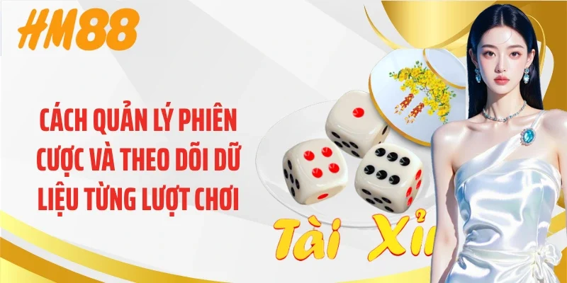 Cách quản lý phiên cược và theo dõi dữ liệu từng lượt chơi