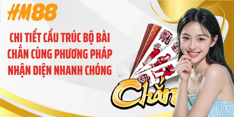 Chi tiết cấu trúc bộ bài chắn cùng phương pháp nhận diện nhanh chóng