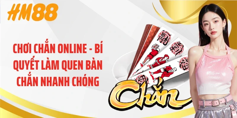 Chơi Chắn Online - Bí Quyết Làm Quen Bàn Chắn Nhanh Chóng