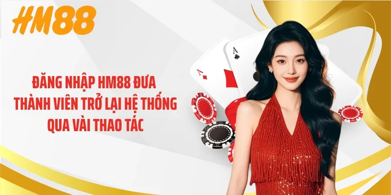 Đăng nhập HM88 đưa thành viên trở lại hệ thống qua vài thao tác