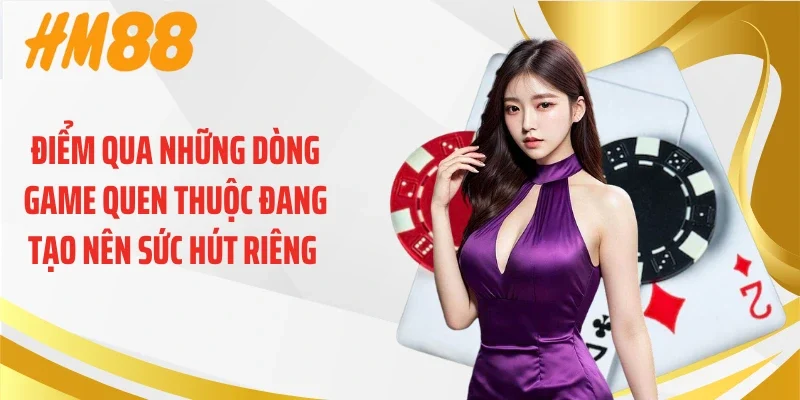 Điểm qua những dòng game quen thuộc đang tạo nên sức hút riêng