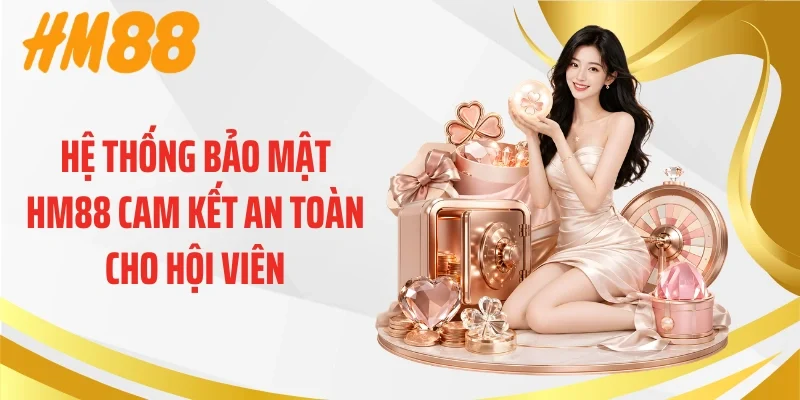 Hệ thống bảo mật HM88 cam kết an toàn cho hội viên