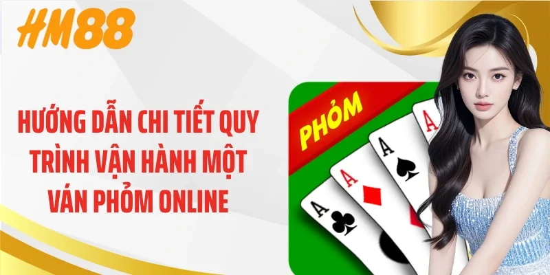 Hướng dẫn chi tiết quy trình vận hành một ván phỏm online
