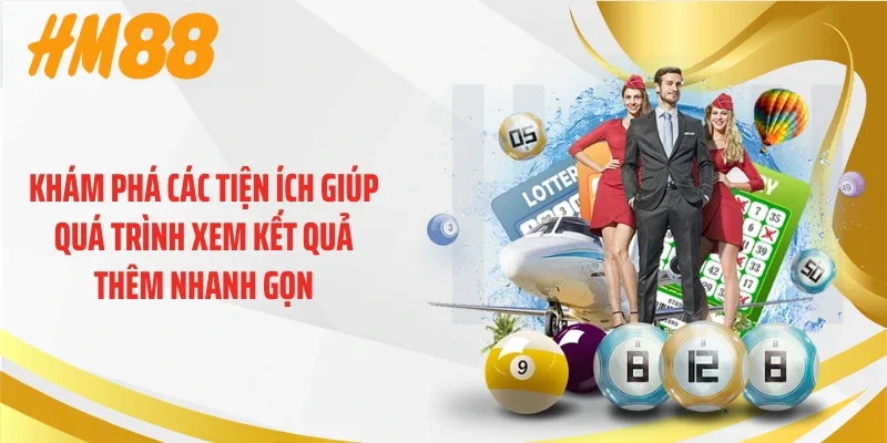 Khám phá các tiện ích giúp quá trình xem kết quả thêm nhanh gọn