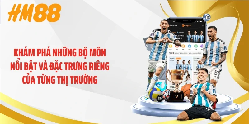Khám phá những bộ môn nổi bật và đặc trưng riêng của từng thị trường
