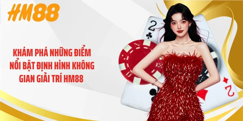 Khám phá những điểm nổi bật định hình không gian giải trí HM88