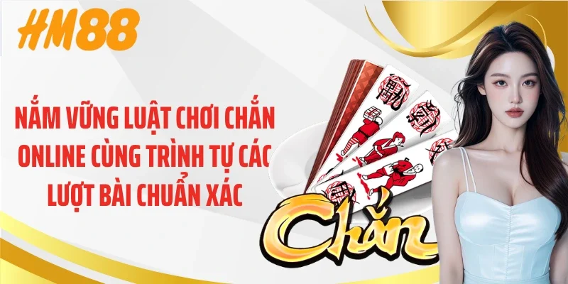 Nắm vững luật chơi chắn online cùng trình tự các lượt bài chuẩn xác
