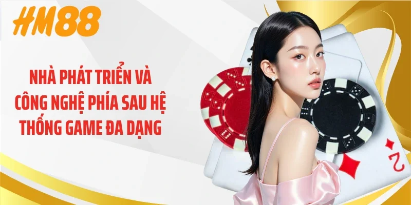 Nhà phát triển và công nghệ phía sau hệ thống game đa dạng