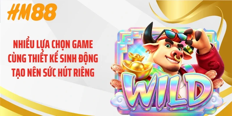 Nhiều lựa chọn game cùng thiết kế sinh động tạo nên sức hút riêng