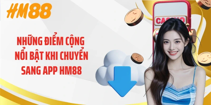 Những điểm cộng nổi bật khi chuyển sang app HM88