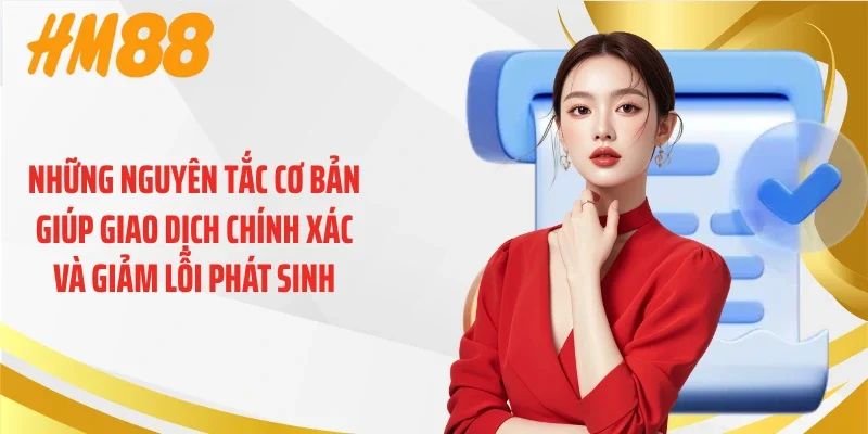 Những nguyên tắc cơ bản giúp giao dịch chính xác và giảm lỗi phát sinh