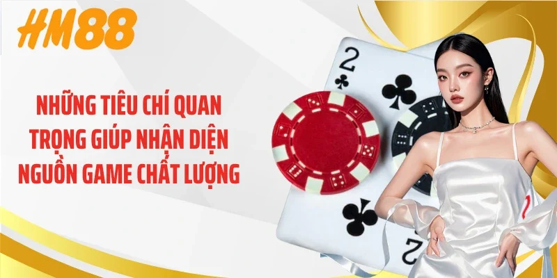 Những tiêu chí quan trọng giúp nhận diện nguồn game chất lượng