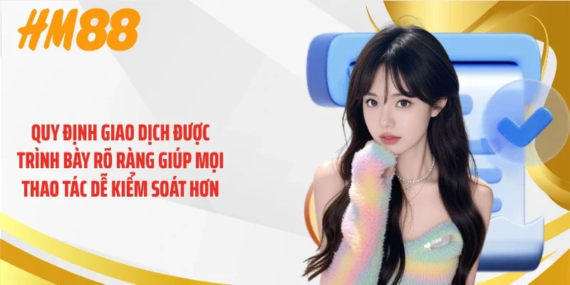 Quy định giao dịch được trình bày rõ ràng giúp mọi thao tác dễ kiểm soát hơn