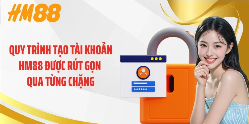 Quy trình tạo tài khoản HM88 được rút gọn qua từng chặng
