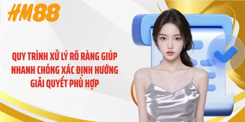 Quy trình xử lý rõ ràng giúp nhanh chóng xác định hướng giải quyết phù hợp