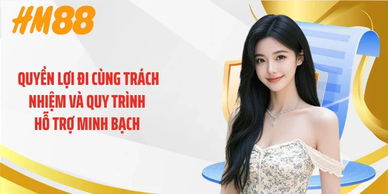 Quyền lợi đi cùng trách nhiệm và quy trình hỗ trợ minh bạch 