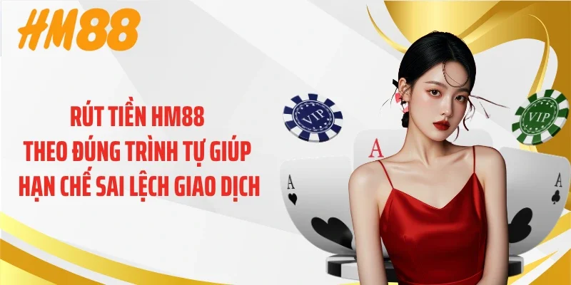 Rút tiền HM88 theo đúng trình tự giúp hạn chế sai lệch giao dịch
