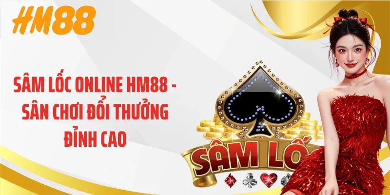 Sâm Lốc Online HM88 - Sân Chơi Đổi Thưởng Đỉnh Cao