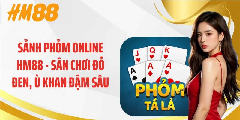Sảnh Phỏm Online HM88 - Sân Chơi Đỏ Đen, Ù Khan Đậm Sâu