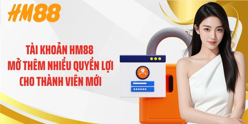 Tài khoản HM88 mở thêm nhiều quyền lợi cho thành viên mới