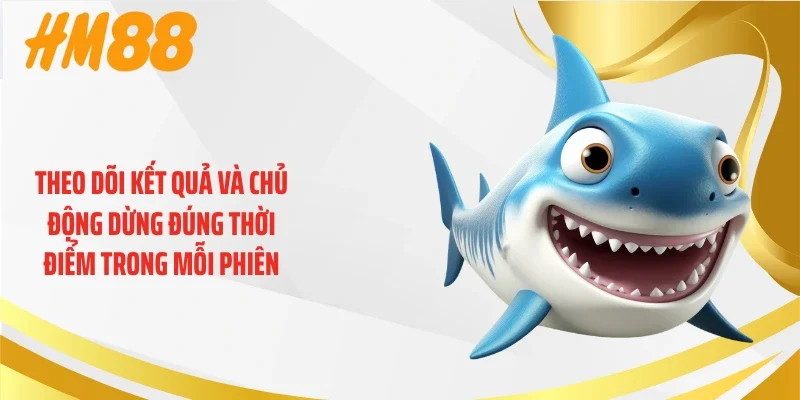 Theo dõi kết quả và chủ động dừng đúng thời điểm trong mỗi phiên