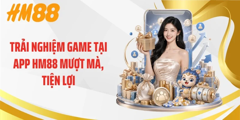 Trải nghiệm game tại app HM88 mượt mà, tiện lợi