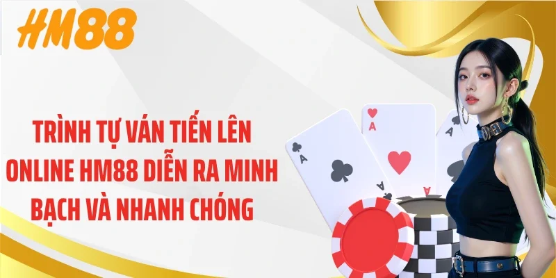 Trình tự ván tiến lên online HM88 diễn ra minh bạch và nhanh chóng